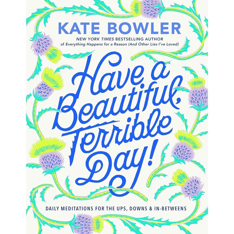 Have a Beautiful, Terrible Day!: Daily Meditations for the Ups, Downs & In-Betweens Hardcover