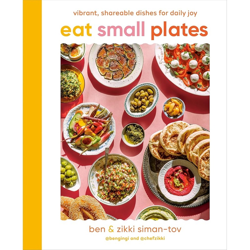 Eat Small Plates: Vibrant, Shareable Dishes for Daily Joy
