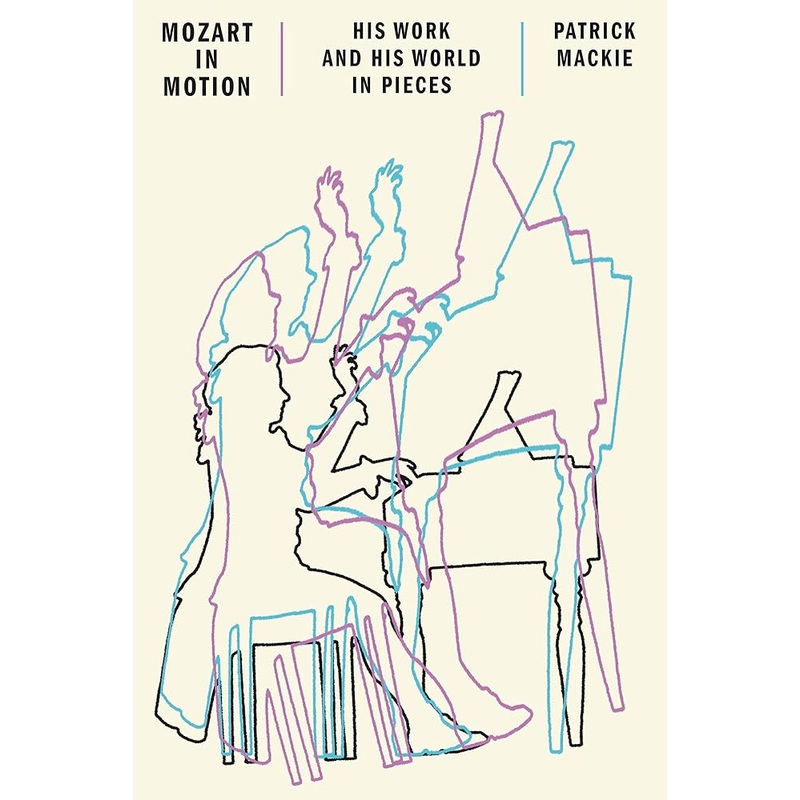 Mozart in Motion: His Work and His World in Pieces