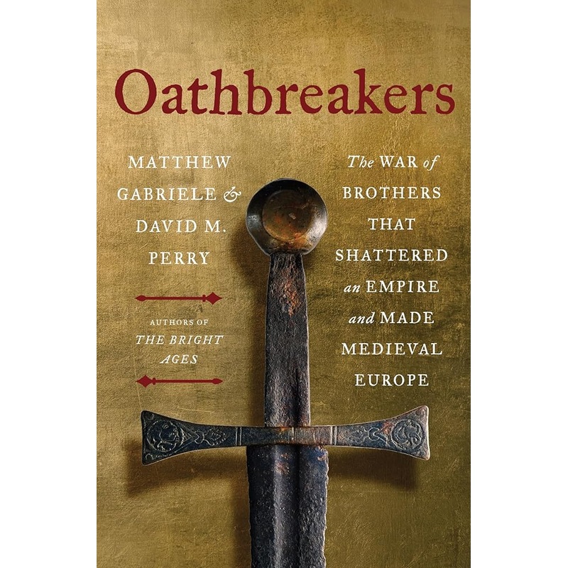 Oathbreakers: The War of Brothers That Shattered an Empire and Made Medieval Europe