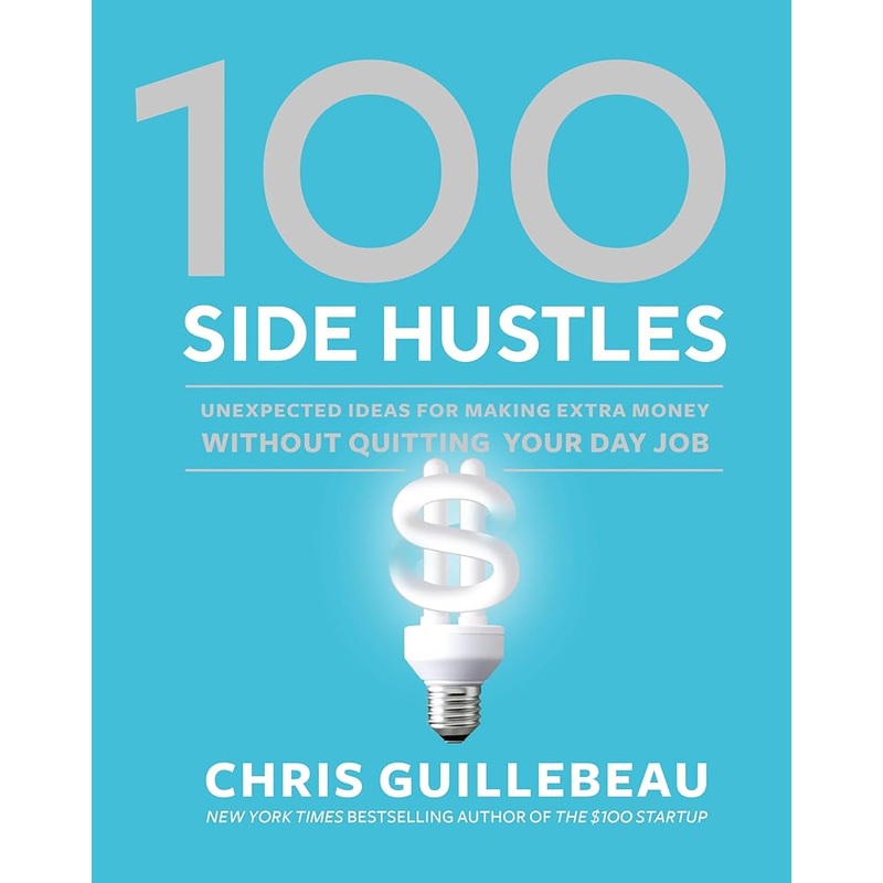 100 Side Hustles: Unexpected Ideas for Making Extra Money Without Quitting Your Day Job *Signed by Chris Guillebeau*