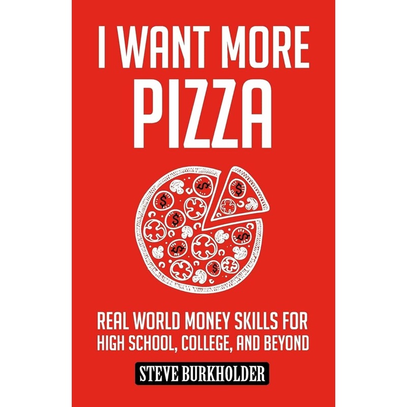 I Want More Pizza: Real World Money Skills For High School, College, And Beyond