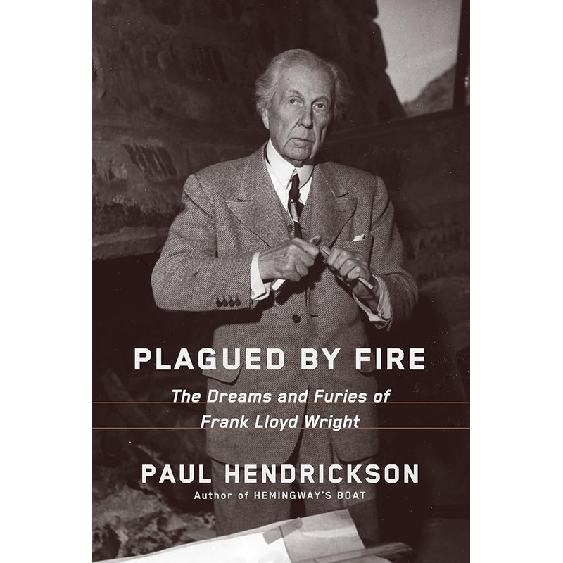 Plagued by Fire: The Dreams and Furies of Frank Lloyd Wright