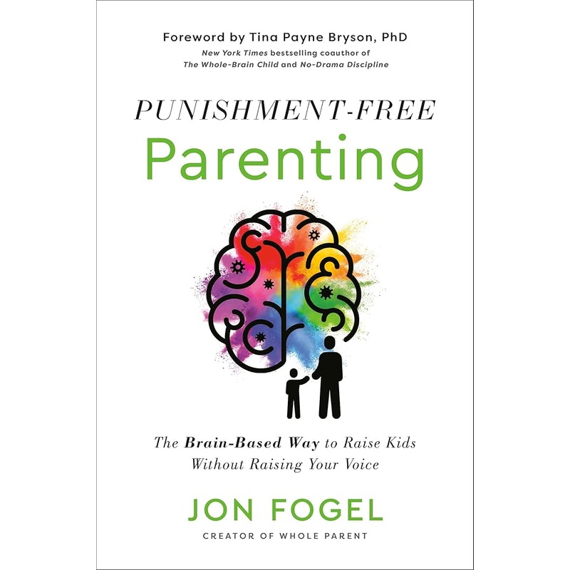 Punishment-Free Parenting: The Brain-Based Way to Raise Kids Without Raising Your Voice