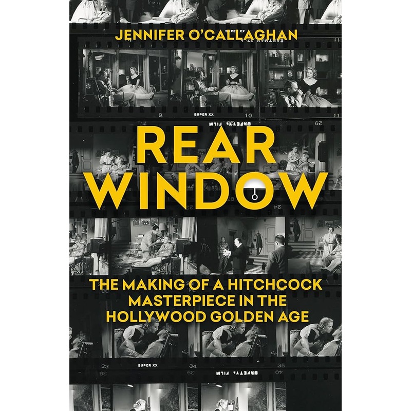 Rear Window: The Making of a Hitchcock Masterpiece in the Hollywood Golden Age