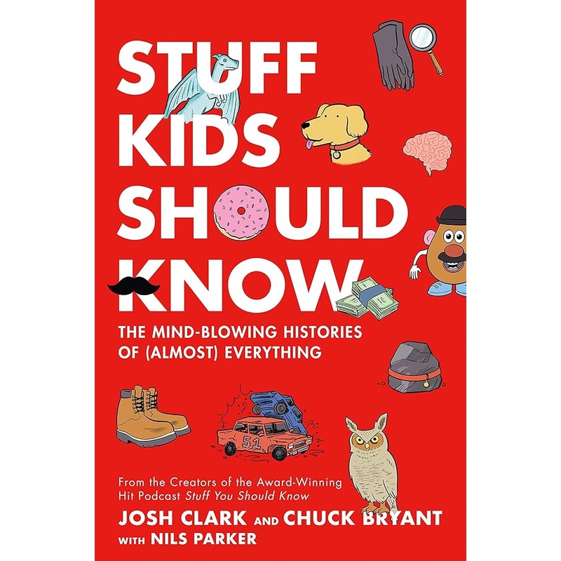Stuff Kids Should Know: The Mind-Blowing Histories of (Almost) Everything