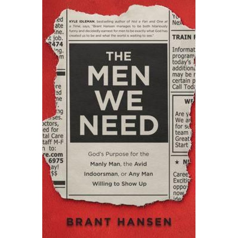 The Men We Need: God’s Purpose for the Manly Man, the Avid Indoorsman, or Any Man Willing to Show Up Hardcover