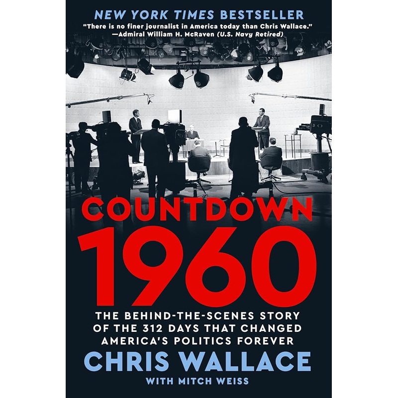 Countdown 1960: The Behind-the-Scenes Story of the 312 Days that Changed America’s Politics Forever by Chris Wallace, Mitch Weiss