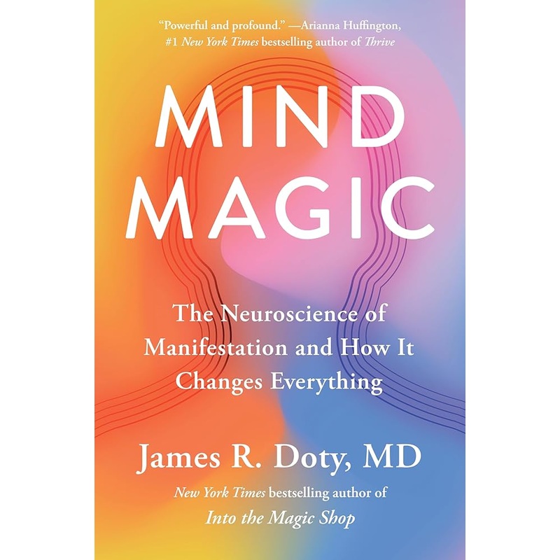 Mind Magic: The Neuroscience of Manifestation and How It Changes Everything by James R. Doty MD