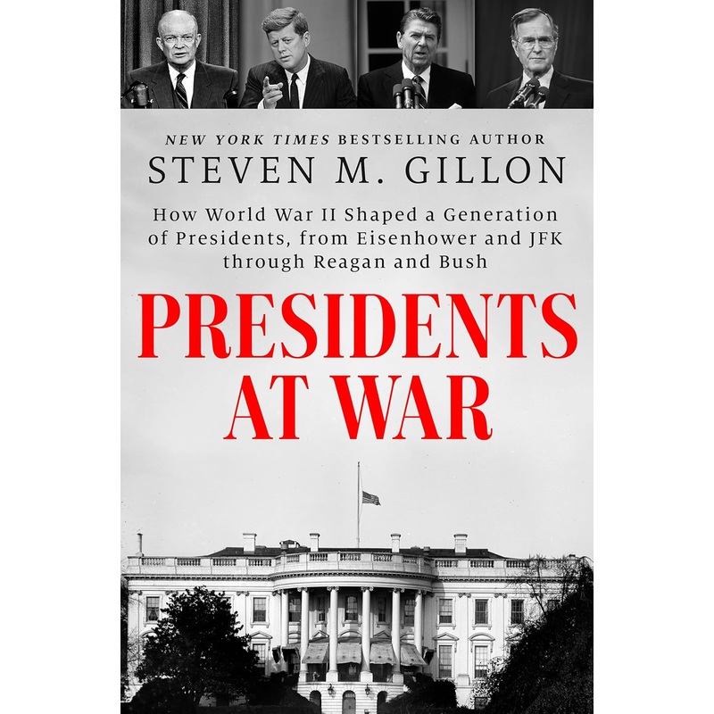 Presidents at War: How World War II Shaped a Generation of Presidents, from Eisenhower and JFK Through Reagan and Bush Hardcover
