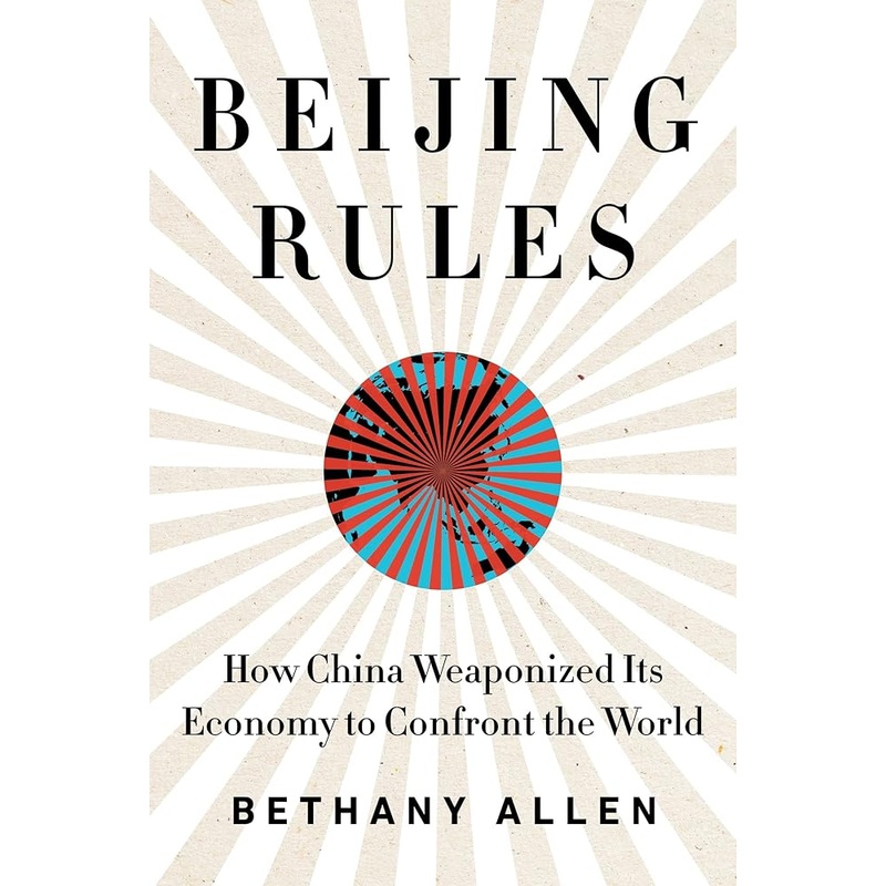 Beijing Rules: How China Weaponized Its Economy to Confront the World