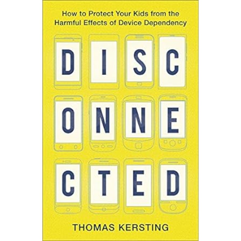 Disconnected: How to Protect Your Kids from the Harmful Effects of Device Dependency