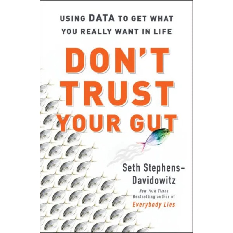 Don’t Trust Your Gut: Using Data to Get What You Really Want in Life Hardcover
