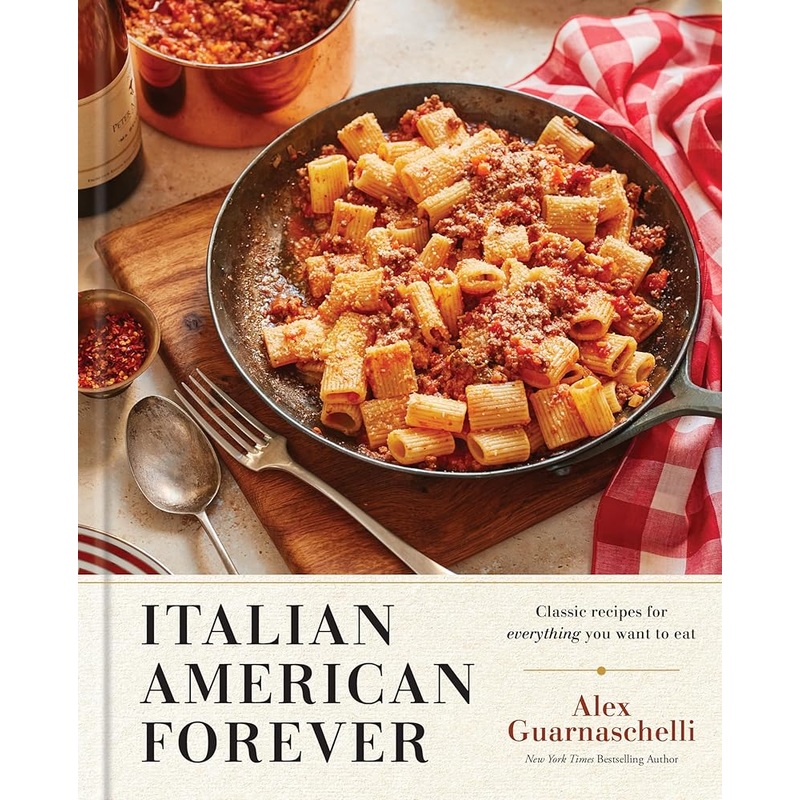 Italian American Forever: Classic Recipes for Everything You Want to Eat: A Cookbook