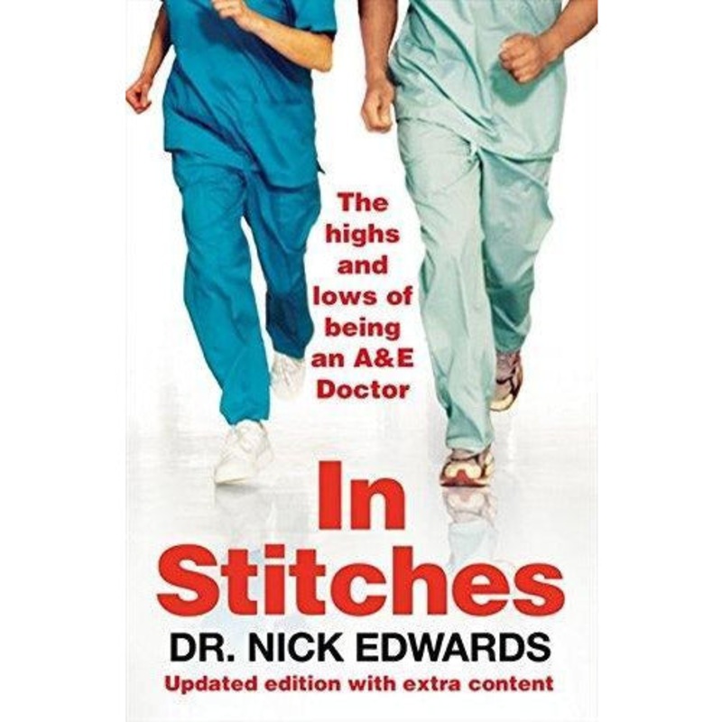 In Stitches The Highs And Lows Of Life As An A And E Doctor by Nick Edwards