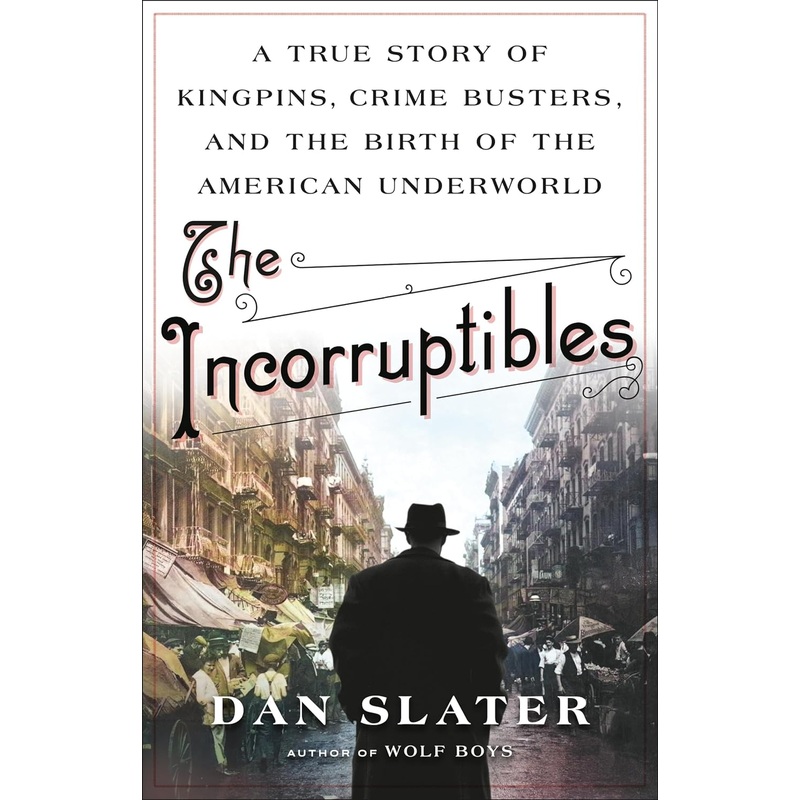 The Incorruptibles: A True Story of Kingpins, Crime Busters, and the Birth of the American Underworld Hardcover