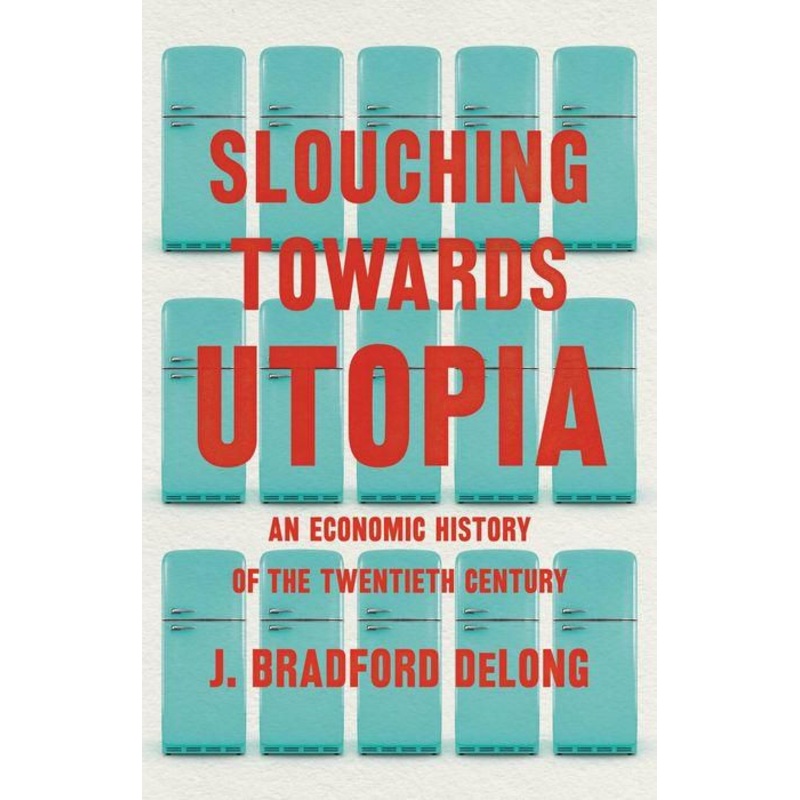 Slouching Towards Utopia: An Economic History of the Twentieth Century Hardcover