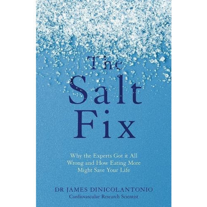The Salt Fix – Why The Experts Got It All Wrong And How Eating More Might Save Your Life