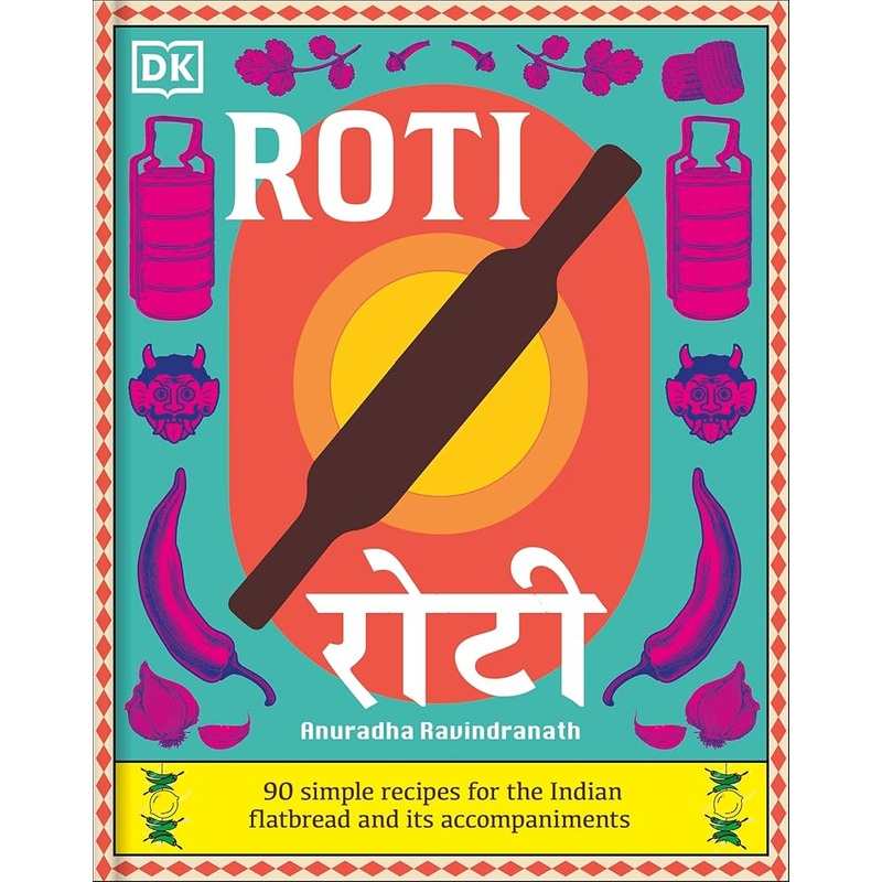 Roti: 90 Simple Recipes for the Indian Bread and Its Accompaniments