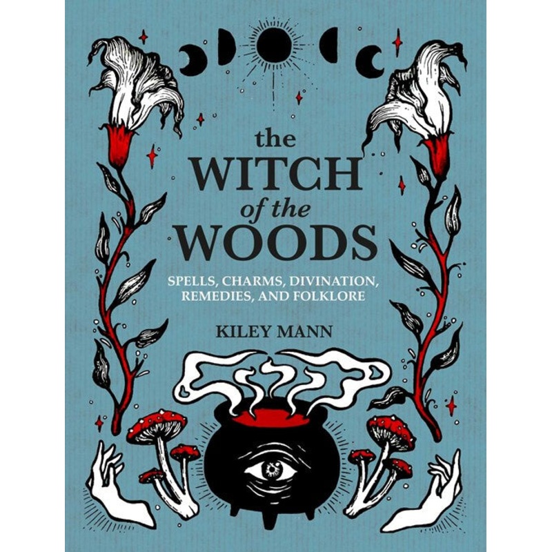The Witch of The Woods : Spells, charms, divination, remedies, and folklore