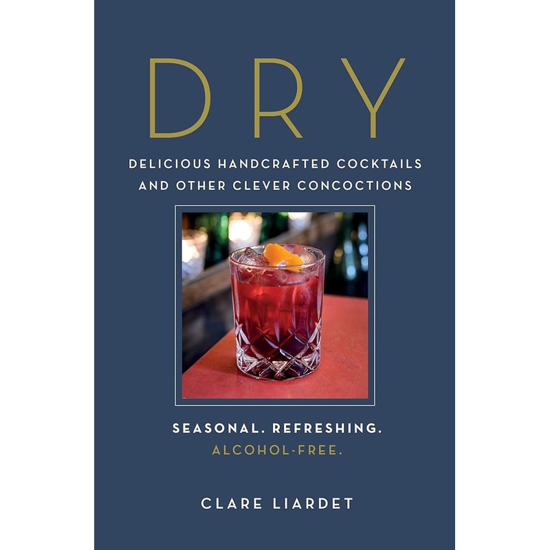 Dry: Delicious Handcrafted Cocktails and Other Clever ConcoctionsSeasonal, Refreshing, Alcohol-Free