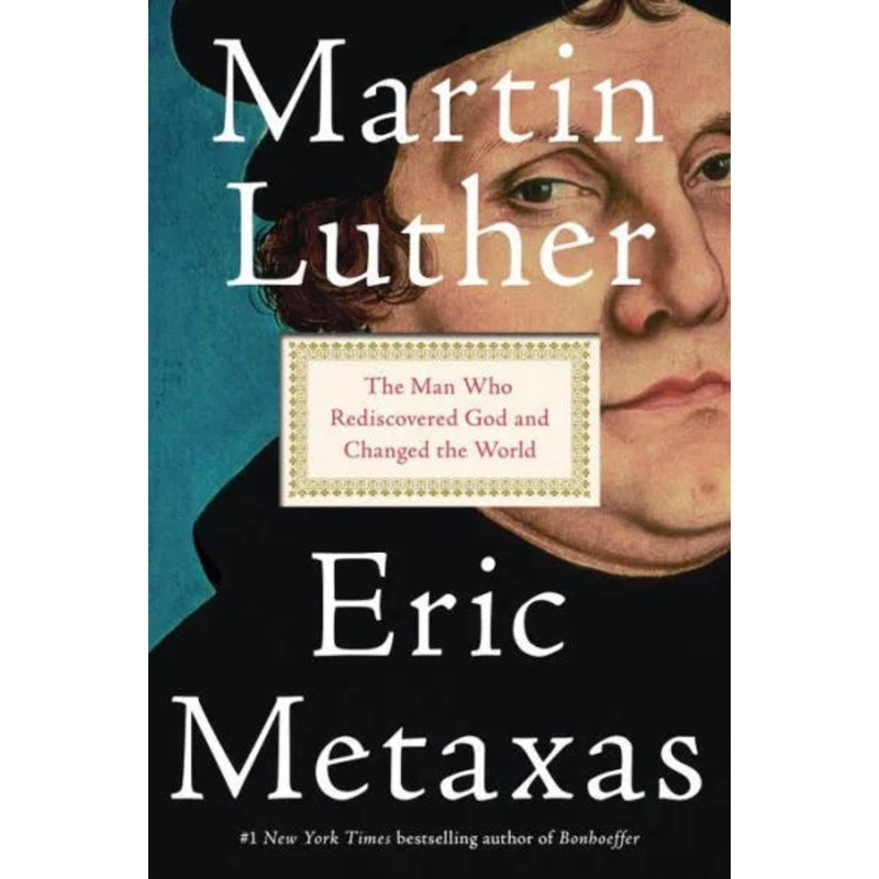 Martin Luther: The Man Who Rediscovered God and Changed the World