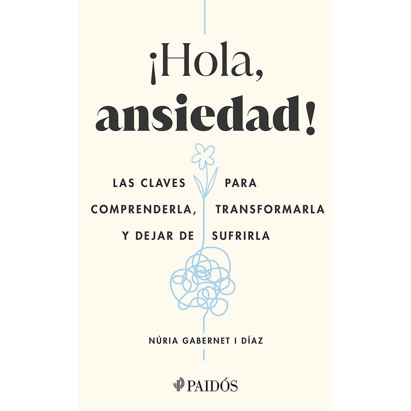 Hola, ansiedad!: Las claves para comprenderla, transformarla y dejar de sufrirla / Hello Anxiety!