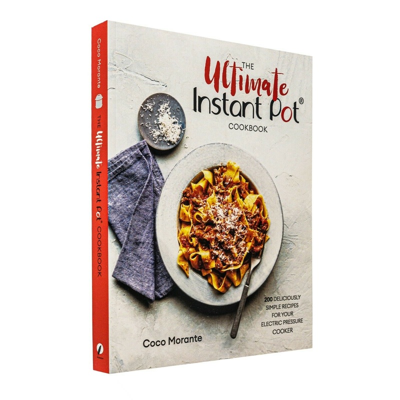 The Ultimate Instant Pot Cookbook: 200 Deliciously Simple Recipes for Easy Meals, Quick Cooking, Healthy Eating & Family Dining by Coco Morante