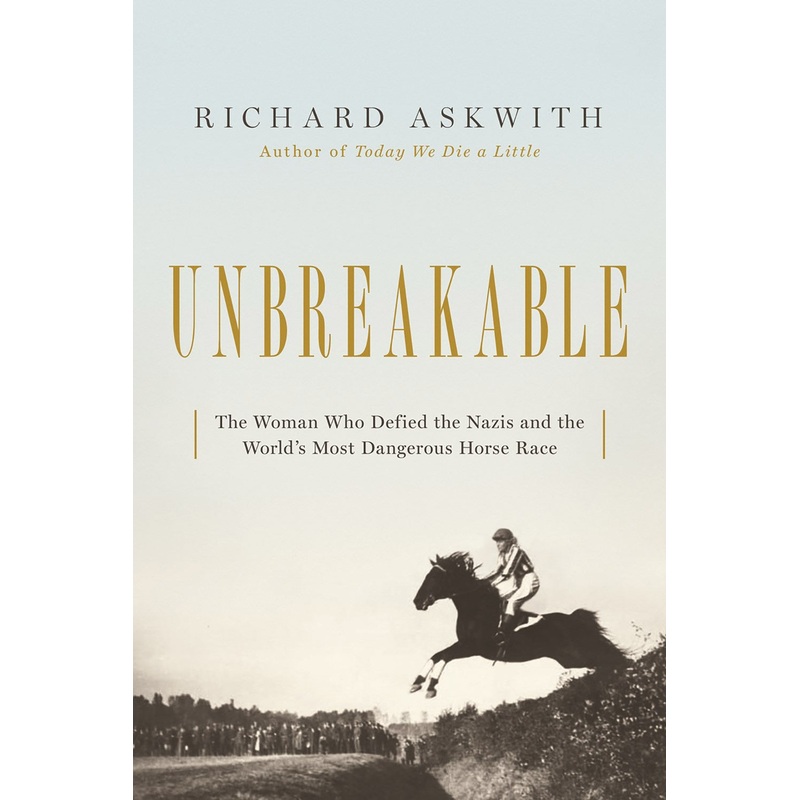 Unbreakable : The Woman Who Defied the Nazis in the World’s Most Dangerous Horse Race