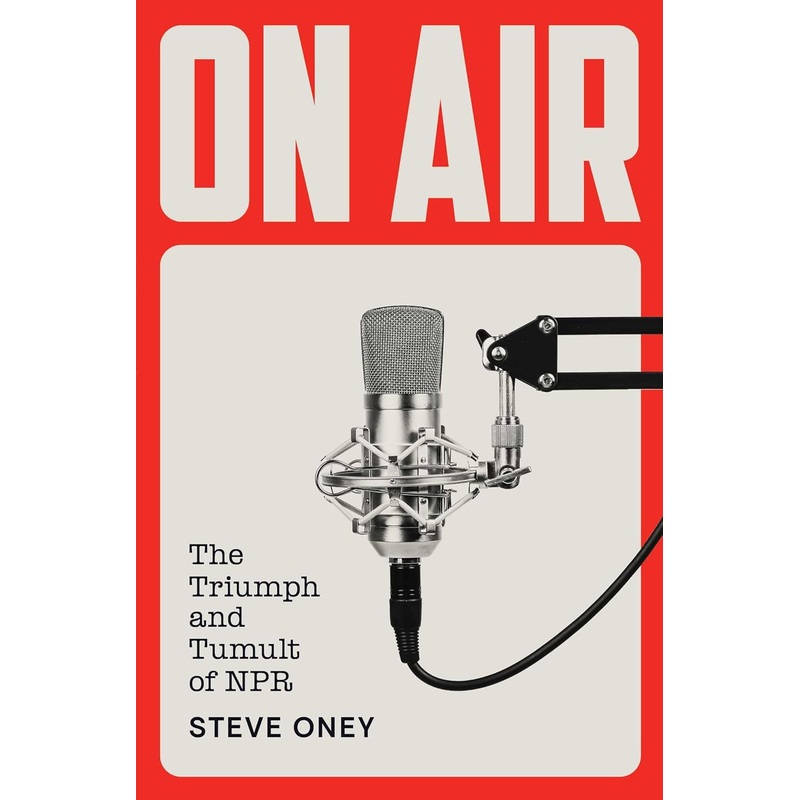 On Air: The Triumph and Tumult of NPR Hardcover