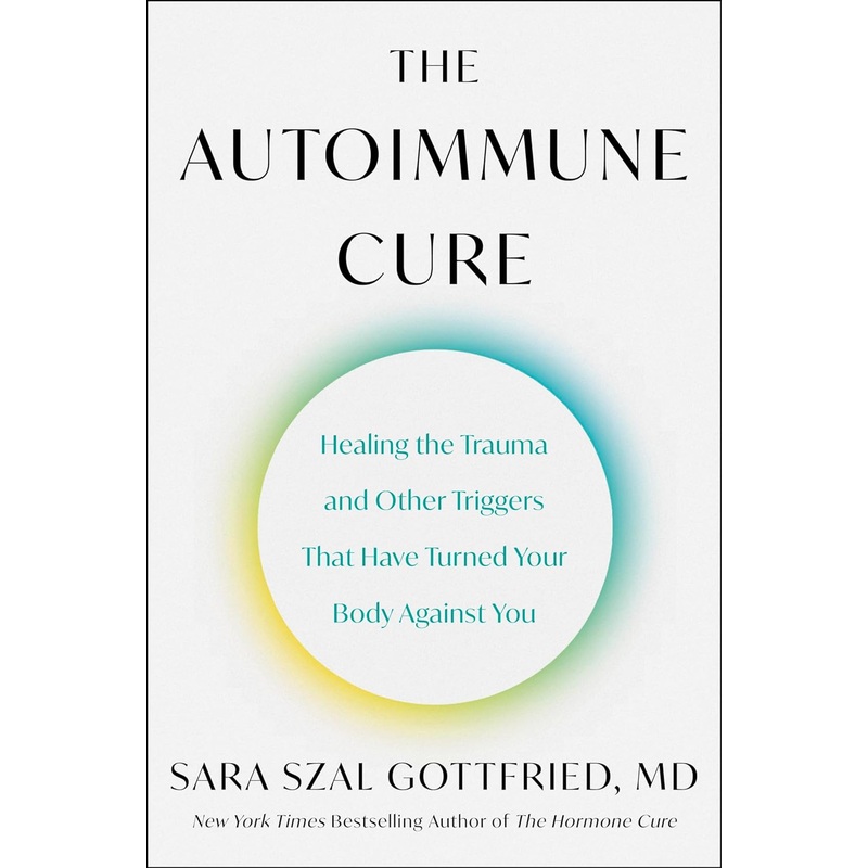 The Autoimmune Cure: Healing the Trauma and Other Triggers That Have Turned Your Body Against You Hardcover