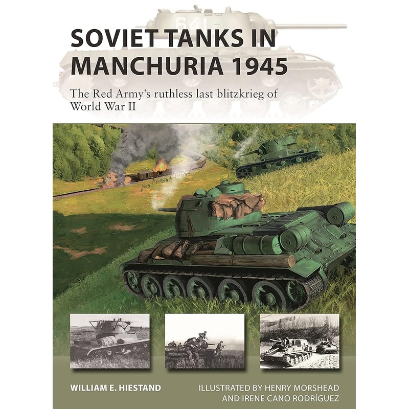 Soviet Tanks in Manchuria 1945: The Red Army’s ruthless last Blitzkrieg of World War II (New Vanguard, 316)