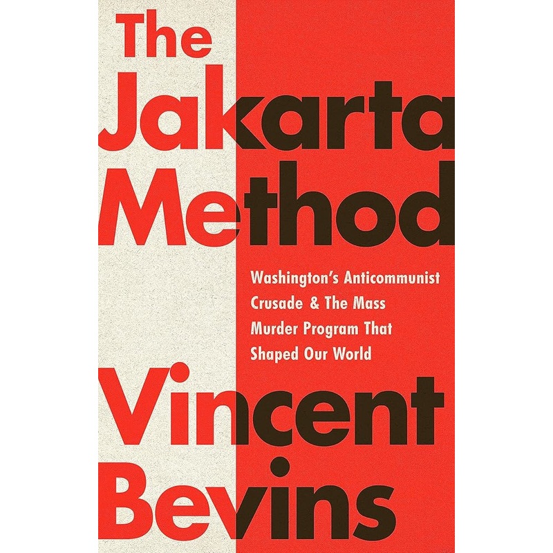 The Jakarta Method: Washington’s Anticommunist Crusade and the Mass Murder Program that Shaped Our World