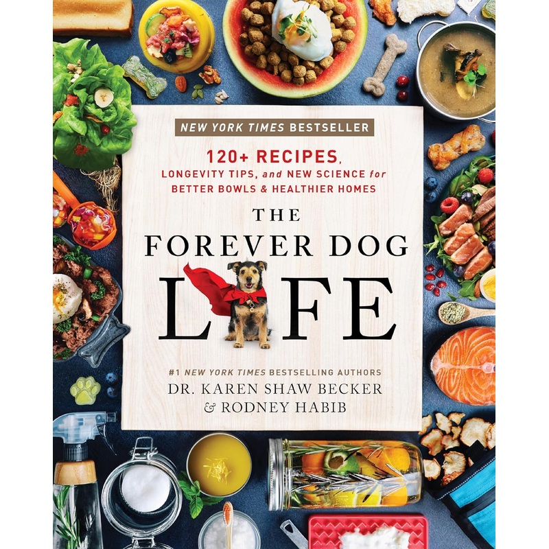 The Forever Dog Life: 120+ Recipes, Longevity Tips, and New Science for Better Bowls and Healthier Homes Hardcover
