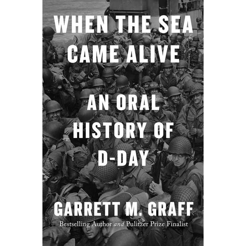 When the Sea Came Alive: An Oral History of D-Day Hardcover