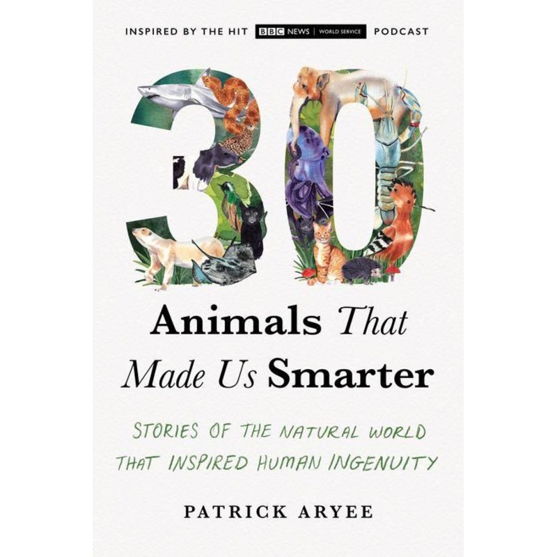 30 Animals That Made Us Smarter: Stories of the Natural World That Inspired Human Ingenuity Paperback