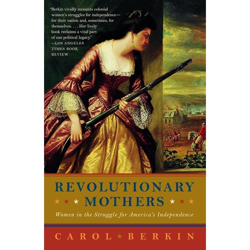 Revolutionary Mothers: Women in the Struggle for America’s Independence