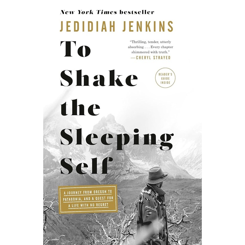 To Shake the Sleeping Self: A Journey from Oregon to Patagonia, and a Quest for a Life with No Regret