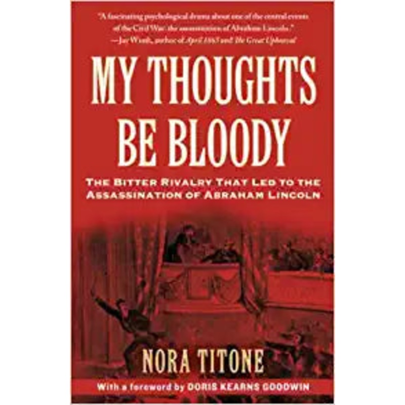 My Thoughts Be Bloody: The Bitter Rivalry That Led to the Assassination of Abraham Lincoln