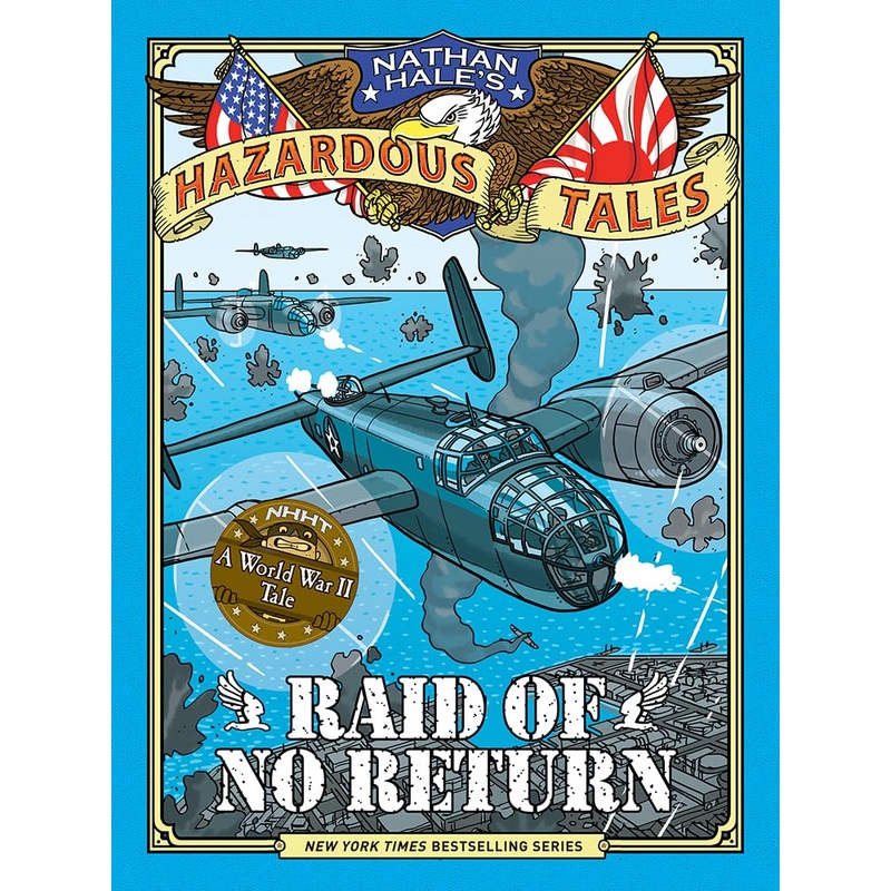 Raid of No Return (Nathan Hale’s Hazardous Tales #7): A World War II Tale of the Doolittle Raid