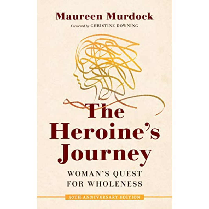The Heroine’s Journey: Woman’s Quest for Wholeness