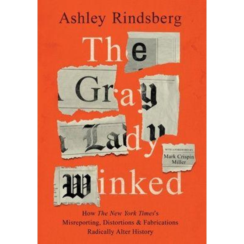 The Gray Lady Winked: How the New York Times’s Misreporting, Distortions and Fabrications Radically Alter History Hardcover