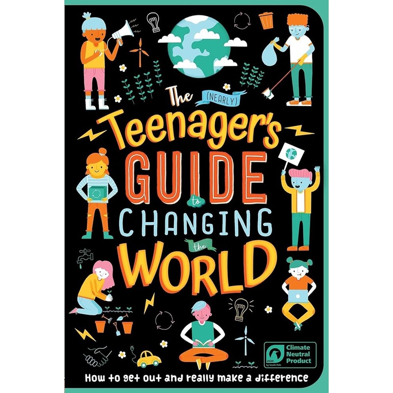 The (Nearly) Teenager’s Guide to Changing the World: How to Get Out and Really Make a Difference