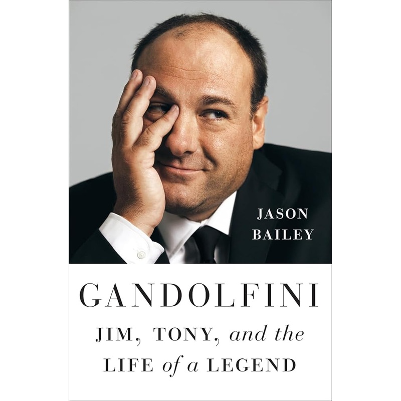 Gandolfini: Jim, Tony, and the Life of a Legend by Jason Bailey