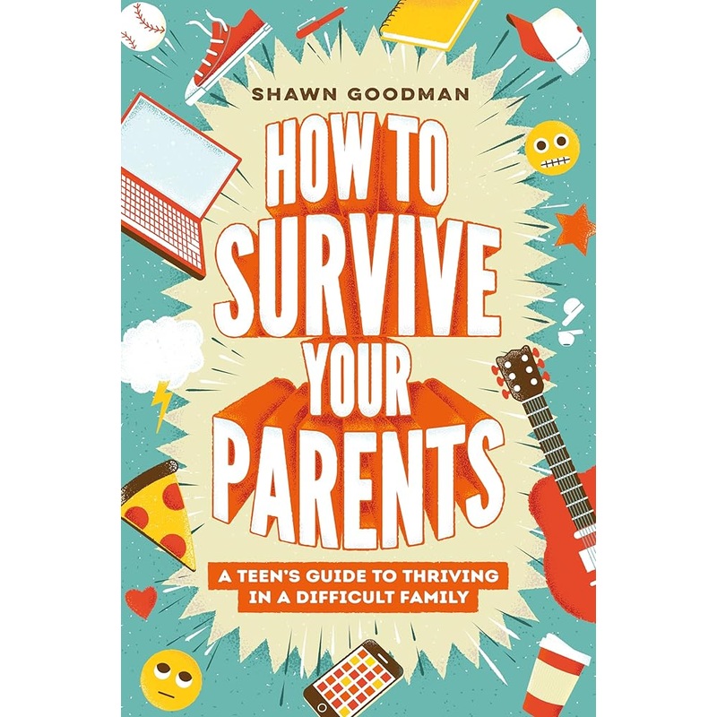 How to Survive Your Parents: A Teen’s Guide to Thriving in a Difficult Family