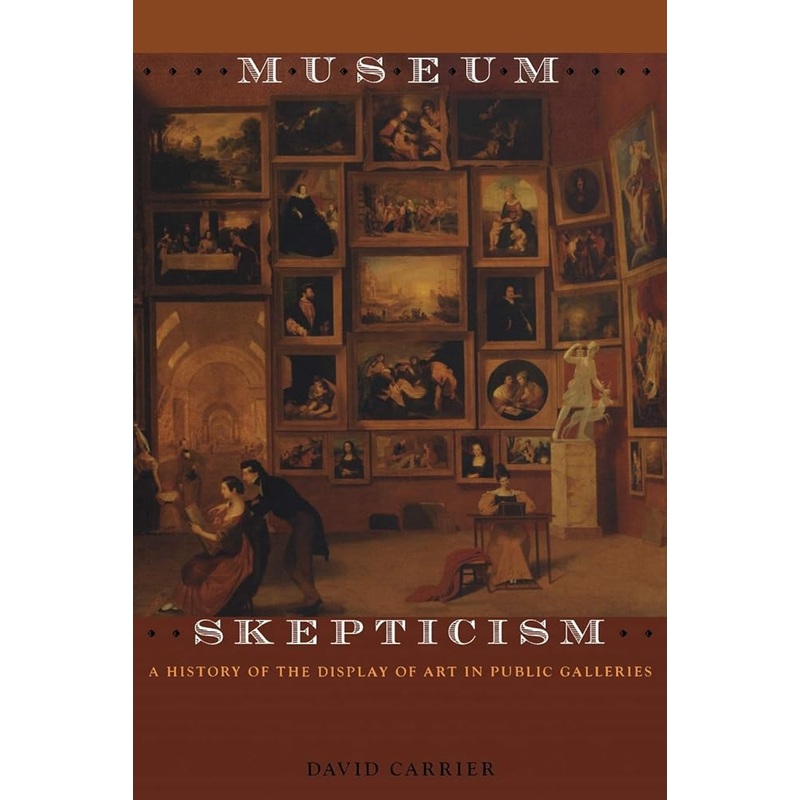 Museum Skepticism: A History of the Display of Art in Public Galleries