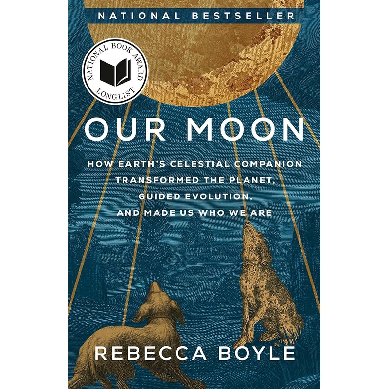 Our Moon: How Earth’s Celestial Companion Transformed the Planet, Guided Evolution, and Made Us Who We Are