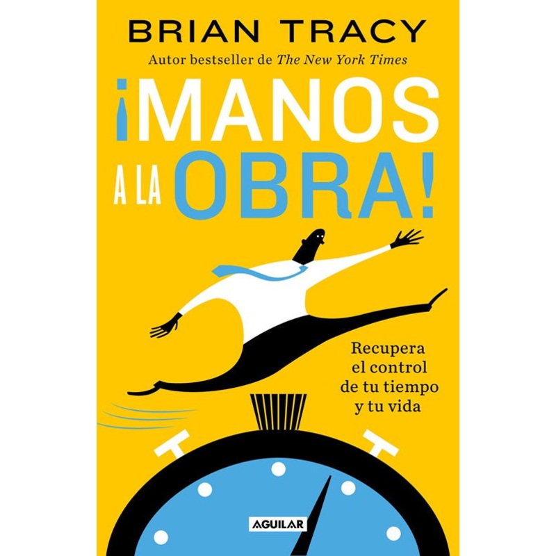 Manos a la obra!: Recupera el control de tu tiempo y tu vida