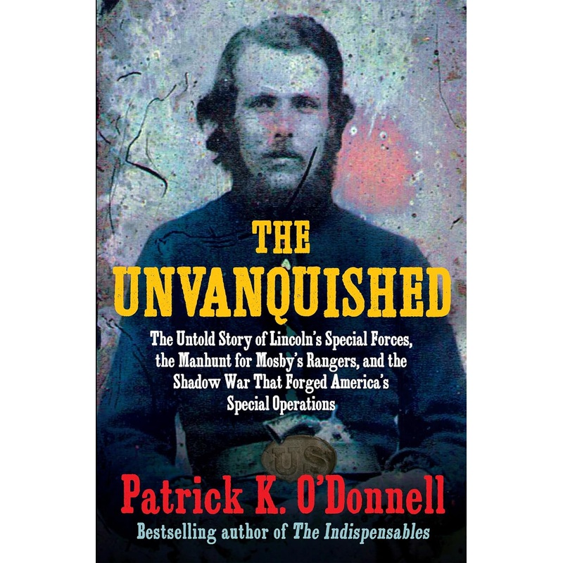 The Unvanquished: The Untold Story of Lincoln’s Special Forces, the Manhunt for Mosby’s Rangers, and the Shadow War That Forged America Hardcover