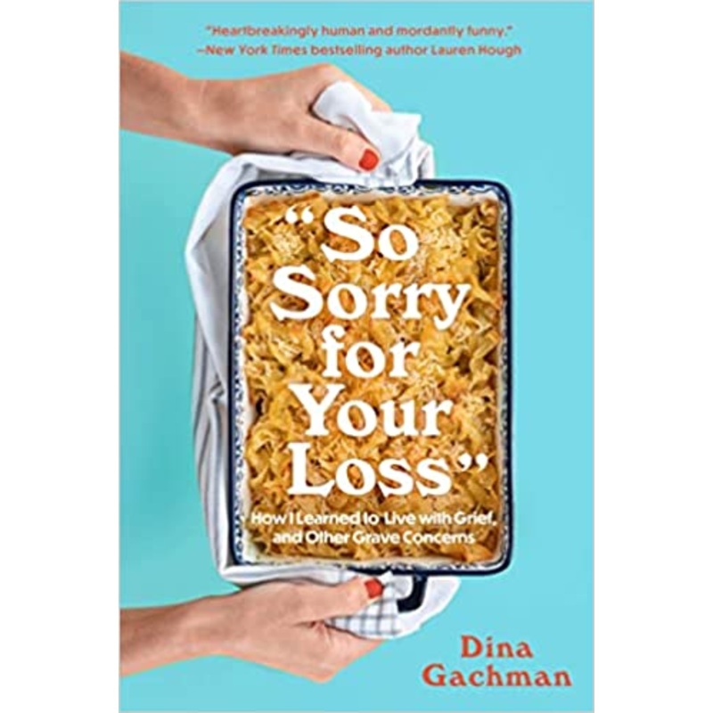 So Sorry for Your Loss: How I Learned to Live with Grief, and Other Grave Concerns
